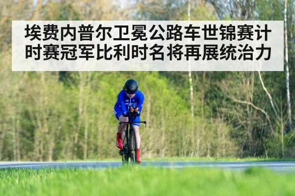 埃费内普尔卫冕公路车世锦赛计时赛冠军比利时名将再展统治力